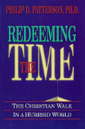 Redeeming the Time: The Christian Walk in a Hurried World - Patterson, Philip D, PH.D.