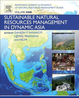 Redefining Diversity and Dynamics of Natural Resources Management in Asia, Volume 1: Sustainable Natural Resources Management in Dynamic Asia - Shivakoti, Ganesh (Editor), and Pradhan, Ujjwal (Editor), and Helmi, Helmi (Editor)