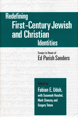 Redefining First-Century Jewish and Christian Identities: Essays in Honor of Ed Parish Sanders - E Udoh, Fabian (Editor)