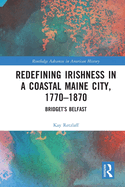 Redefining Irishness in a Coastal Maine City, 1770-1870: Bridget's Belfast