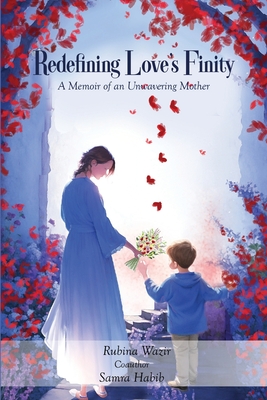 Redefining Love's Finity: A Memoir of an Unwavering Mother - Habib, Samra, and Wazir, Rubina