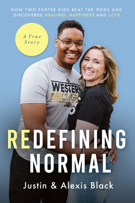 Redefining Normal: How Two Foster Kids Beat The Odds and Discovered Healing, Happiness and Love - Black, Alexis, and Black, Justin