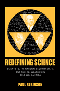 Redefining Science: Scientists, the National Security State, and Nuclear Weapons in Cold War America