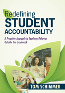 Redefining Student Accountability: A Proactive Approach to Teaching Behavior Outside the Gradebook (Your Guide to Improving Student Learning by Teaching and Nurturing Positive Student Behavior)