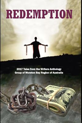 Redemption: 2017 Tales from the Writers Anthology Group of Moreton Bay Region of Australia - Dowling, Bernie, and Murray, Vera M, and Beaumont, Kasper