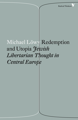 Redemption and Utopia: Jewish Libertarian Thought in Central Europe - Lowy, Michael, and Heaney, Hope (Translated by)