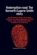 Redemption road: The Kenneth Eugene Smith story: An untold story of a man caught in the shadows of his past and the relentless pursuit of justice