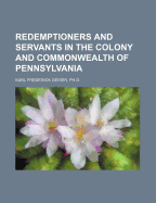 Redemptioners and Servants in the Colony and Commonwealth of Pennsylvania