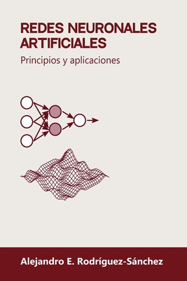 Redes neuronales artificiales: Principios y aplicaciones - Rodr?guez-Snchez, Alejandro E