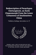 Redescription of Paraclupea Chetungensis, an Early Clupeomorph From the Lower Cretaceous of Southeastern China: Fieldiana, Geology, new series, no. 37