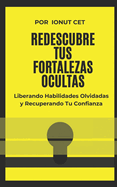 Redescubre Tus Fortalezas Ocultas: Liberando Habilidades Olvidadas y Recuperando Tu Confianza