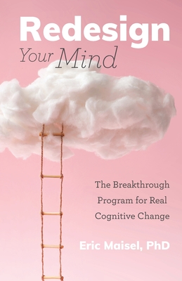 Redesign Your Mind: The Breakthrough Program for Real Cognitive Change (Counseling & Psychology, Control Your Mind) - Maisel, Eric, and Jampolsky, Lee, MD (Foreword by)