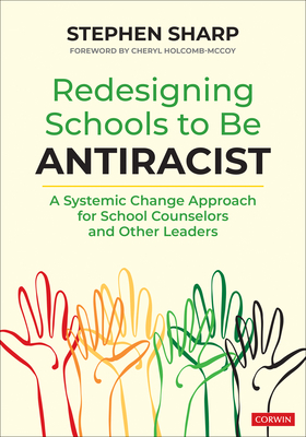 Redesigning Schools to Be Antiracist: A Systemic Change Approach for School Counselors and Other Leaders - Sharp, Stephen