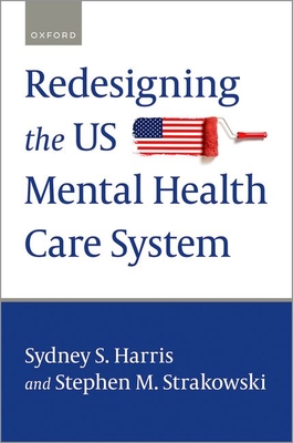 Redesigning the Us Mental Health Care System - Harris, Sydney S (Editor), and Strakowski, Stephen M (Editor)