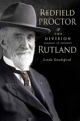 Redfield Proctor & the Division of Rutland - Goodspeed, Linda