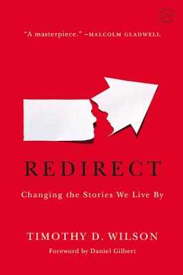 Redirect: Changing the Stories We Live by - Wilson, Timothy D, Professor, Ph.D., and Gilbert, Daniel, GUI (Foreword by)