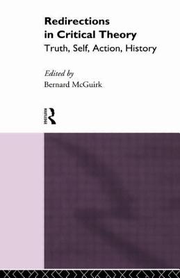 Redirections in Critical Theory: Truth, Self, Action, History - McGuirk, Bernard