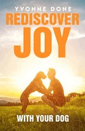 Rediscover Joy with Your Dog: How to Train Your Dog to Live in Harmony with Your Family