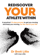 Rediscover Your Athlete Within: A Practical 10 Step Process to Get You Moving and Keep You Moving, for the Rest of Your Life