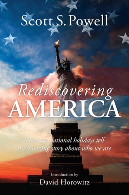 Rediscovering America: How the National Holidays Tell an Amazing Story about Who We Are - Powell, Scott S, and Horowitz, David (Introduction by)