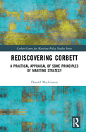 Rediscovering Corbett: A Practical Appraisal of Some Principles of Maritime Strategy