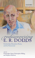 Rediscovering E. R. Dodds: Scholarship, Education, Poetry, and the Paranormal