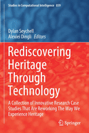 Rediscovering Heritage Through Technology: A Collection of Innovative Research Case Studies That Are Reworking the Way We Experience Heritage