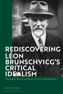 Rediscovering Lon Brunschvicg's Critical Idealism: Philosophy, History and Science in the Third Republic