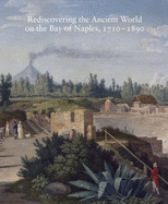 Rediscovering the Ancient World on the Bay of Naples, 1710-1890: Volume 79