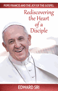 Rediscovering the Heart of a Disciple: Pope Francis and the Joy of the Gospel