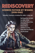 Rediscovery: Science Fiction by Women (1958 to 1963): Yesterday's luminaries introduced by today's rising stars