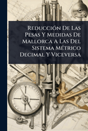 Reducci3n De Las Pesas Y Medidas De Mallorca A Las Del Sistema M(c)trico Decimal Y Viceversa