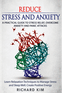 Reduce Stress and Anxiety: A Practical Guide to Stress Relief, Overcome Anxiety and Panic Attacks. Learn Relaxation Techniques to Manage Stress and Sleep Well. Create Positive Energy.
