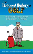 Reduced History of Golf: The Story of the Royal & Ancient Game Squeezed Into 72 Holes