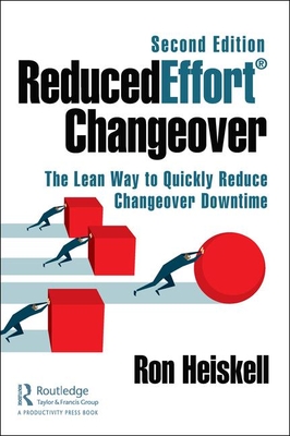 ReducedEffort Changeover: The Lean Way to Quickly Reduce Changeover Downtime, Second Edition - Heiskell, Ron