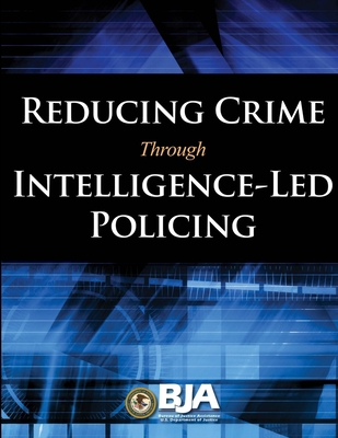 Reducing Crime Through Intelligence-Led Policing - Justice, U S Department of, and Programs, Bureau of Justice