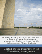 Reducing Stereotype Threat in Classrooms: A Review of Social-Psychological Intervention Studies on Improving the Achievement of Black Students