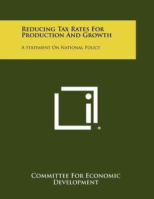 Reducing Tax Rates for Production and Growth: A Statement on National Policy - Committee for Economic Development