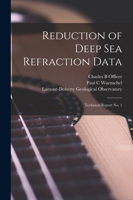 Reduction of Deep Sea Refraction Data: Technical Report No. 1 - Officer, Charles B, and Wuenschel, Paul C, and Lamont-Doherty Geological Observatory (Creator)