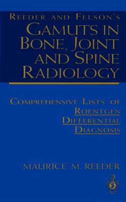 Reeder and Felson's Gamuts in Bone, Joint and Spine Radiology: Comprehensive Lists of Roentgen Differential Diagnosis - Reeder, Maurice M.