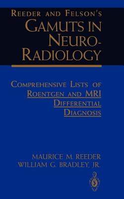 Reeder and Felson's Gamuts in Neuro-Radiology: Comprehensive Lists of Roentgen and MRI Differential Diagnosis - Reeder, Maurice M, and Bradley, William G, Jr., MD, PhD, Facr