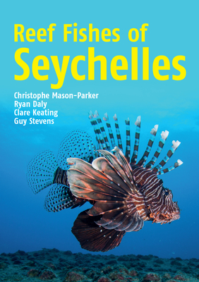 Reef Fishes of Seychelles - Mason-Parker, Christophe, and Daly, Ryan, and Keating Daly, Clare
