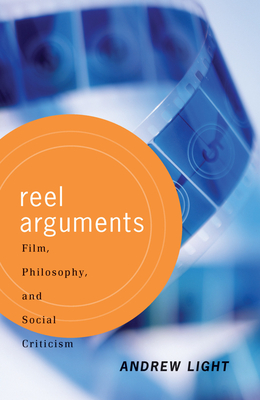 Reel Arguments: Film, Philosophy, And Social Criticism - Light, Andrew