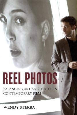 Reel Photos: Balancing Art and Truth in Contemporary Film - Sterba, Wendy