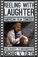 Reeling with Laughter: American Film Comedies--From Anarchy to Mockumentary