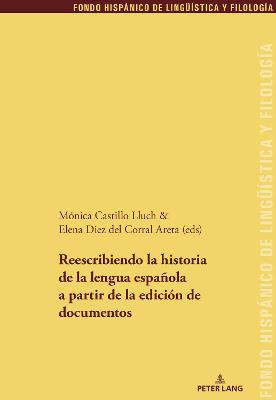 Reescribiendo La Historia de la Lengua Espaola a Partir de la Edici?n de Documentos - Echenique Elizondo, Mar?a Teresa, and Snchez M?ndez, Juan Pedro, and Castillo Lluch, Monica (Editor)