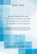 Reeves' History of the English Law, from the Time of the Romans to the End of the Reign of Elizabeth, Vol. 1 of 5: With Numerous Notes, and an Introductory Dissertation on the Nature and Use of Legal History, the Rise and Progress of Our Laws, and the INF