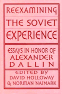 Reexamining the Soviet Experience: Essays in Honor of Alexander Dallin - Holloway, David, Dr., and Naimark, Norman, and Editor * (Editor)