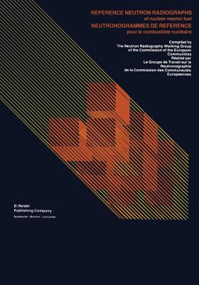 Reference Neutron Radiographs of Nuclear Reactor Fuel / Neutronogrammes de Reference Pour Le Combustible Nuclaire: A Reference on Neutron Radiographs of Nuclear Reactor Fuels, Compiled by the Neutron Radiography Working Group of the Commission of the... - Domanus, J C (Editor)