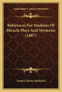 References For Students Of Miracle Plays And Mysteries (1887)